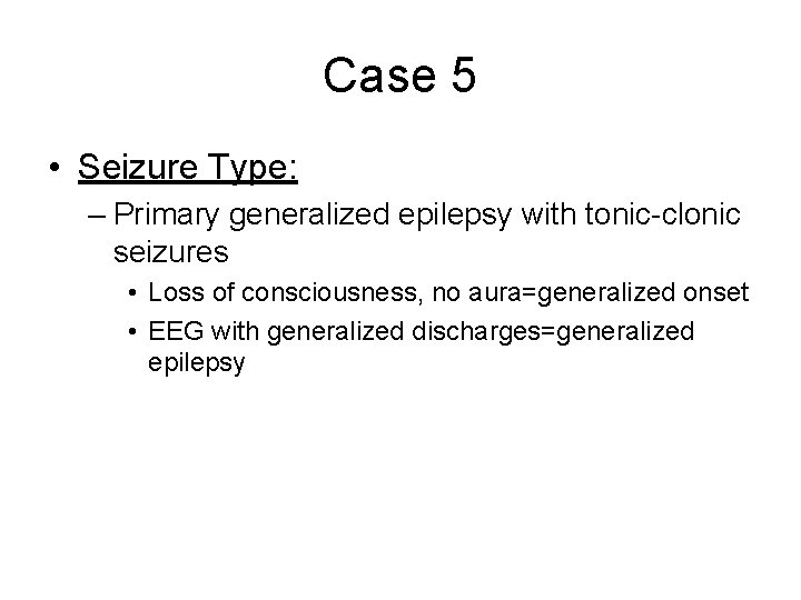 Case 5 • Seizure Type: – Primary generalized epilepsy with tonic-clonic seizures • Loss