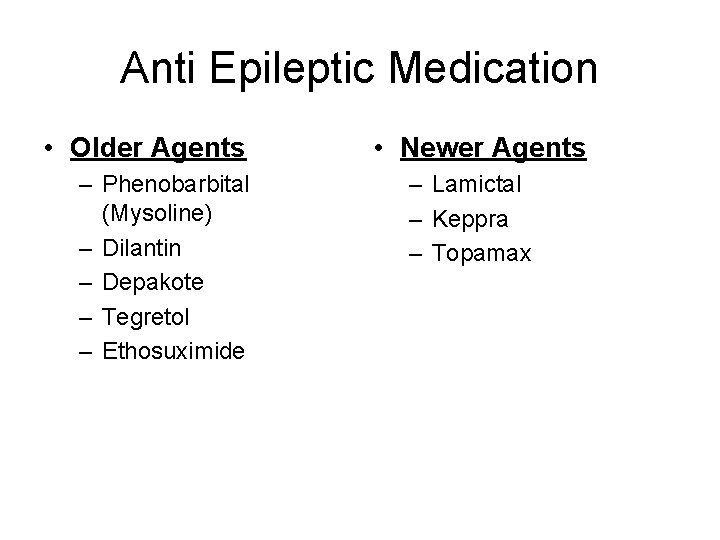 Anti Epileptic Medication • Older Agents – Phenobarbital (Mysoline) – Dilantin – Depakote –