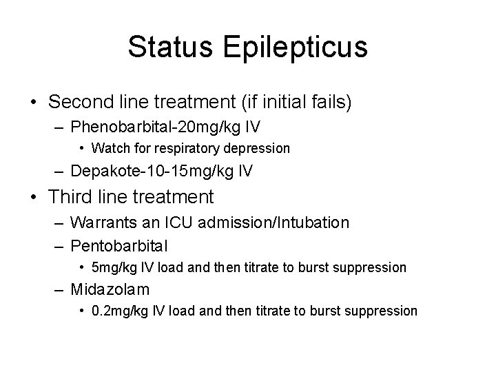 Status Epilepticus • Second line treatment (if initial fails) – Phenobarbital-20 mg/kg IV •