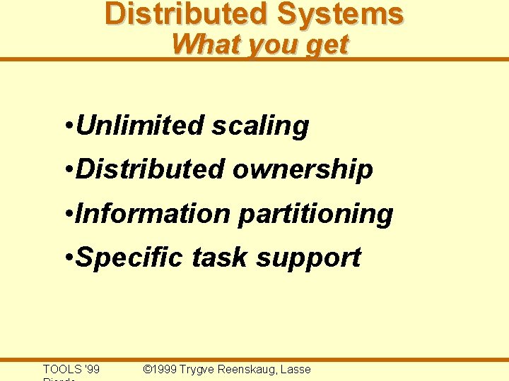 Distributed Systems What you get • Unlimited scaling • Distributed ownership • Information partitioning