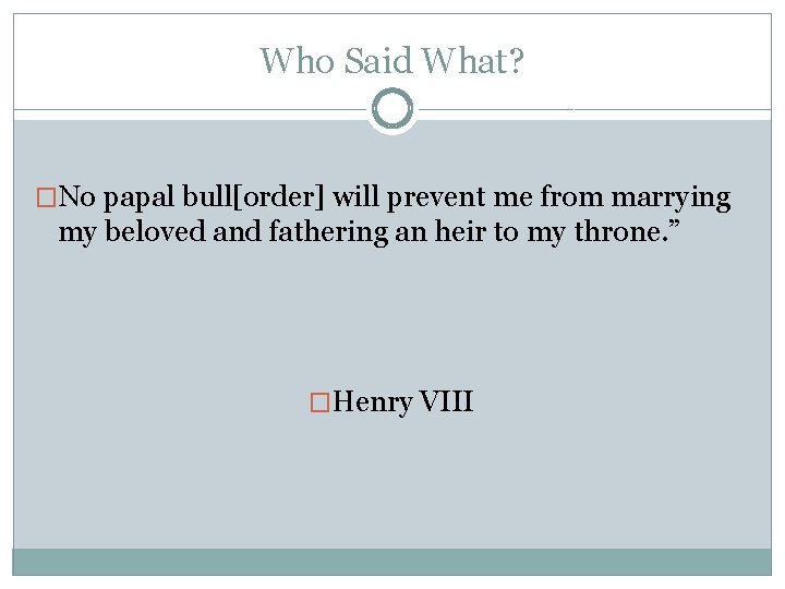 Who Said What? �No papal bull[order] will prevent me from marrying my beloved and