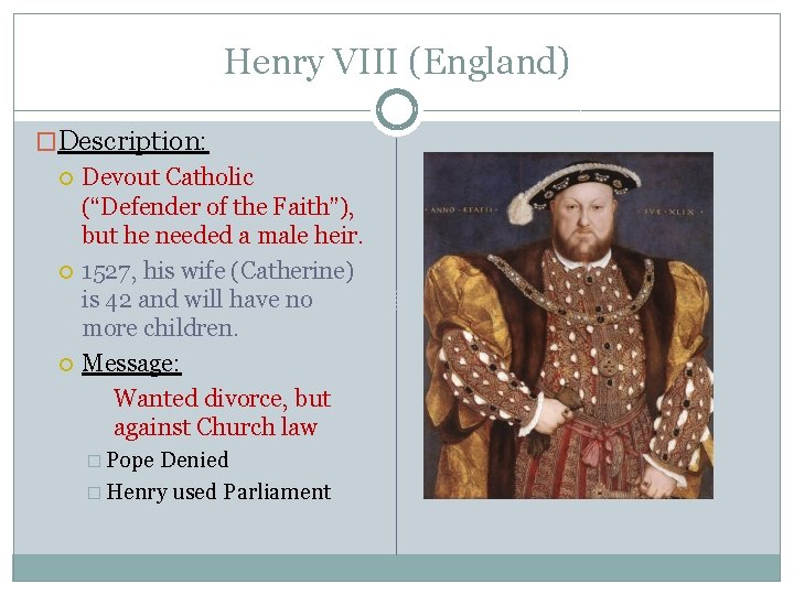 Henry VIII (England) �Description: Devout Catholic (“Defender of the Faith”), but he needed a