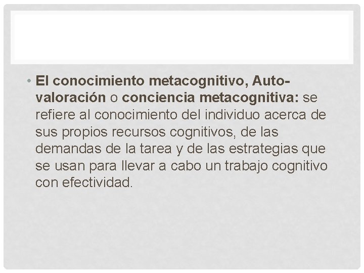  • El conocimiento metacognitivo, Autovaloración o conciencia metacognitiva: se refiere al conocimiento del