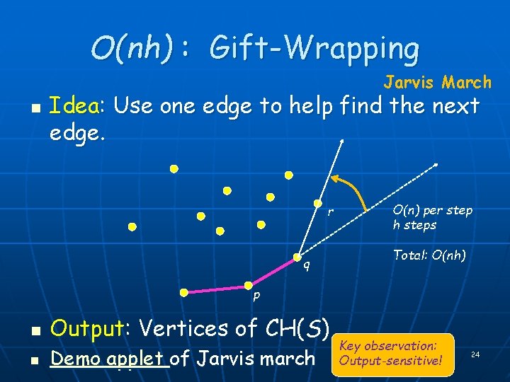 O(nh) : Gift-Wrapping Jarvis March n Idea: Use one edge to help find the