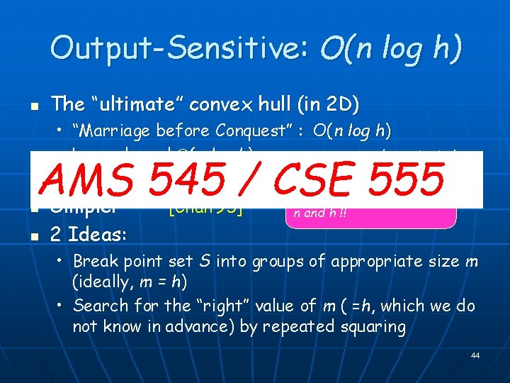 Output-Sensitive: O(n log h) n The “ultimate” convex hull (in 2 D) • “Marriage