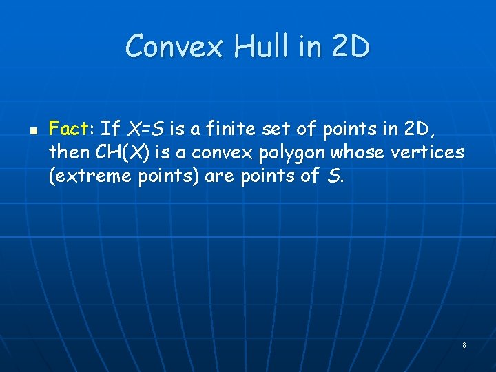 Convex Hull in 2 D n Fact: If X=S is a finite set of