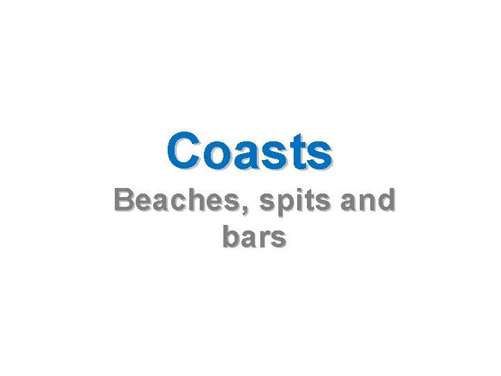 Coasts Beaches, spits and bars 