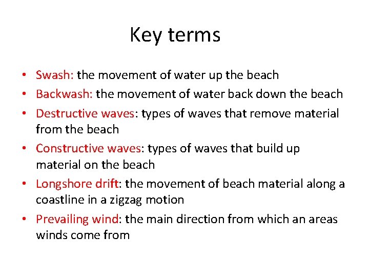 Key terms • Swash: the movement of water up the beach • Backwash: the