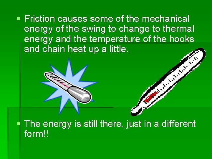 § Friction causes some of the mechanical energy of the swing to change to