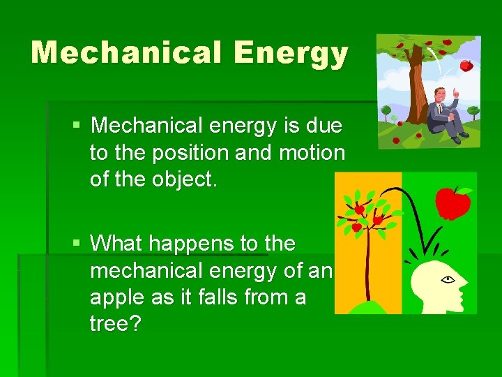 Mechanical Energy § Mechanical energy is due to the position and motion of the