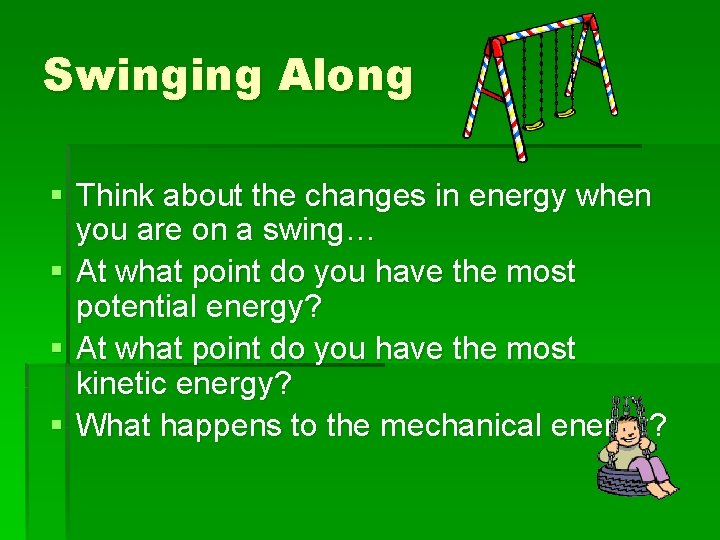 Swinging Along § Think about the changes in energy when you are on a