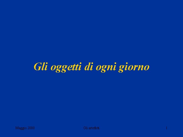 Gli oggetti di ogni giorno Maggio 2000 Gli artefatti 1 