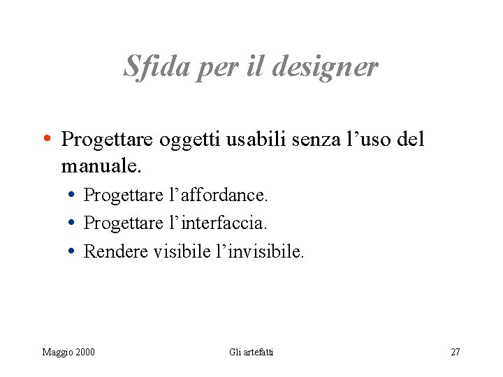 Sfida per il designer • Progettare oggetti usabili senza l’uso del manuale. • Progettare