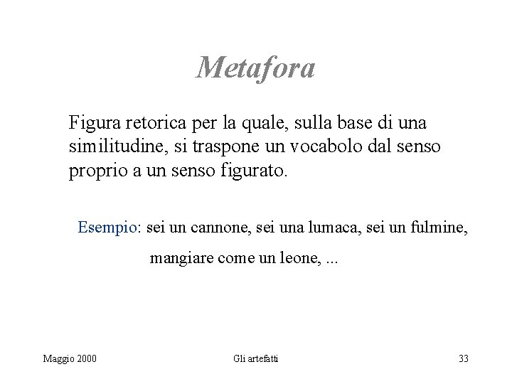 Metafora Figura retorica per la quale, sulla base di una similitudine, si traspone un