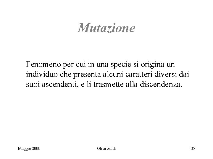 Mutazione Fenomeno per cui in una specie si origina un individuo che presenta alcuni