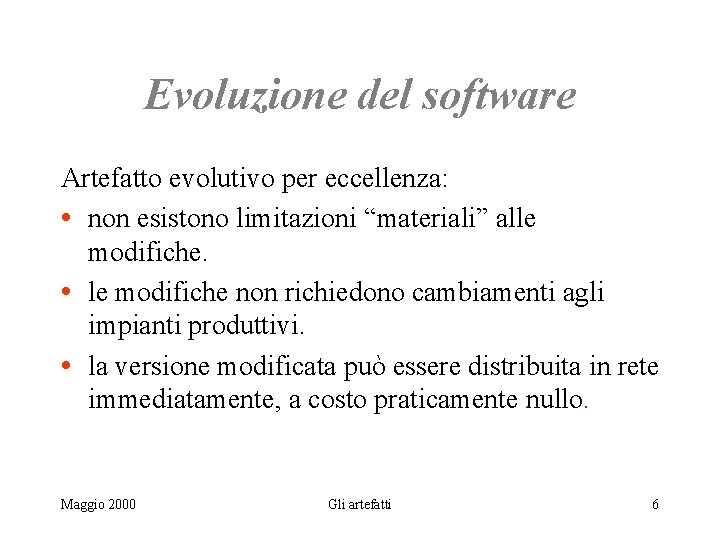 Evoluzione del software Artefatto evolutivo per eccellenza: • non esistono limitazioni “materiali” alle modifiche.