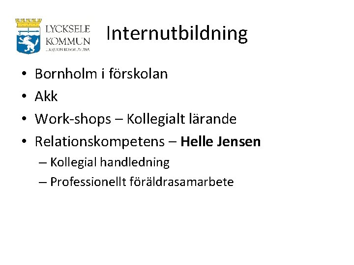 Internutbildning • • Bornholm i förskolan Akk Work-shops – Kollegialt lärande Relationskompetens – Helle