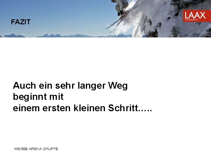FAZIT Auch ein sehr langer Weg beginnt mit einem ersten kleinen Schritt…. . 
