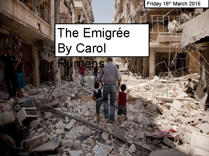 Friday 18 th March 2016 The Emigrée By Carol Rumens 