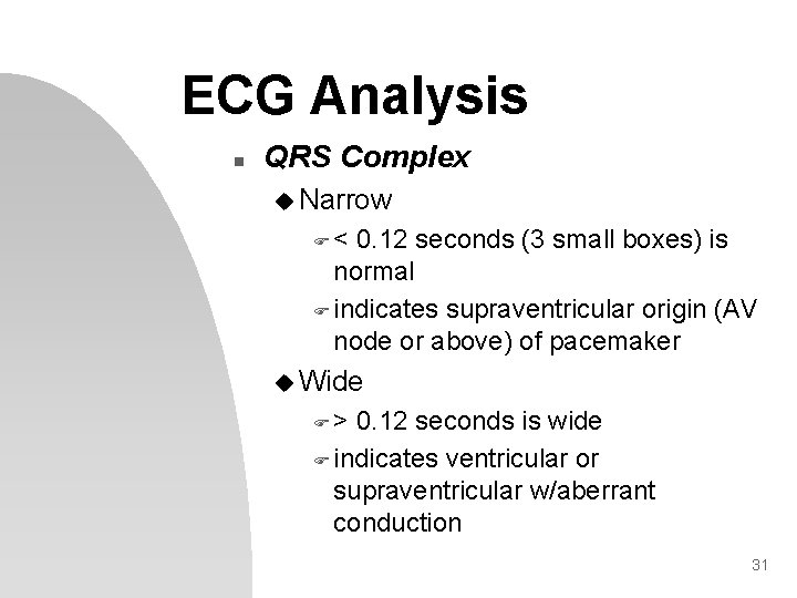 ECG Analysis n QRS Complex u Narrow F< 0. 12 seconds (3 small boxes)