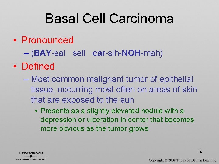 Basal Cell Carcinoma • Pronounced – (BAY-sal sell car-sih-NOH-mah) • Defined – Most common