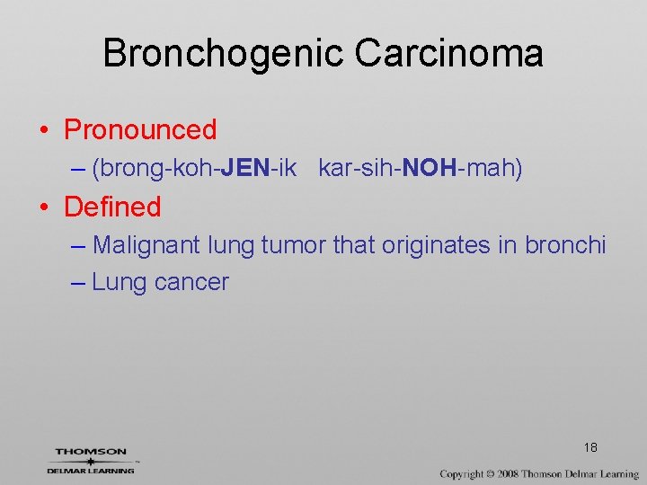 Bronchogenic Carcinoma • Pronounced – (brong-koh-JEN-ik kar-sih-NOH-mah) • Defined – Malignant lung tumor that