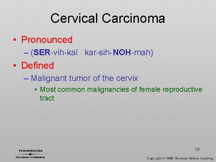 Cervical Carcinoma • Pronounced – (SER-vih-kal kar-sih-NOH-mah) • Defined – Malignant tumor of the