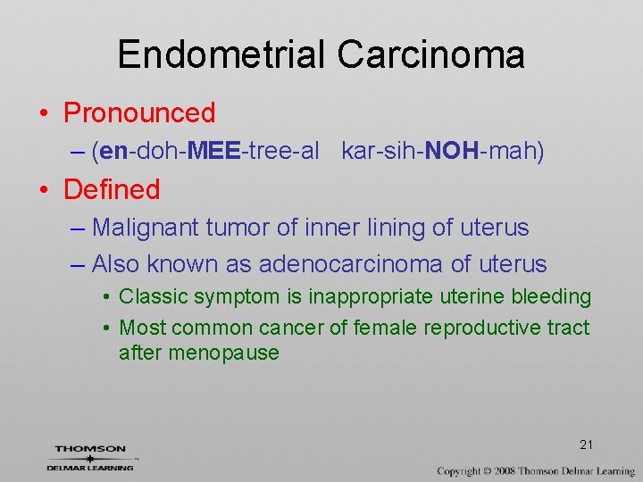 Endometrial Carcinoma • Pronounced – (en-doh-MEE-tree-al kar-sih-NOH-mah) • Defined – Malignant tumor of inner