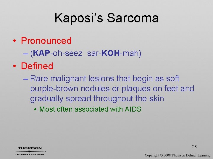 Kaposi’s Sarcoma • Pronounced – (KAP-oh-seez sar-KOH-mah) • Defined – Rare malignant lesions that