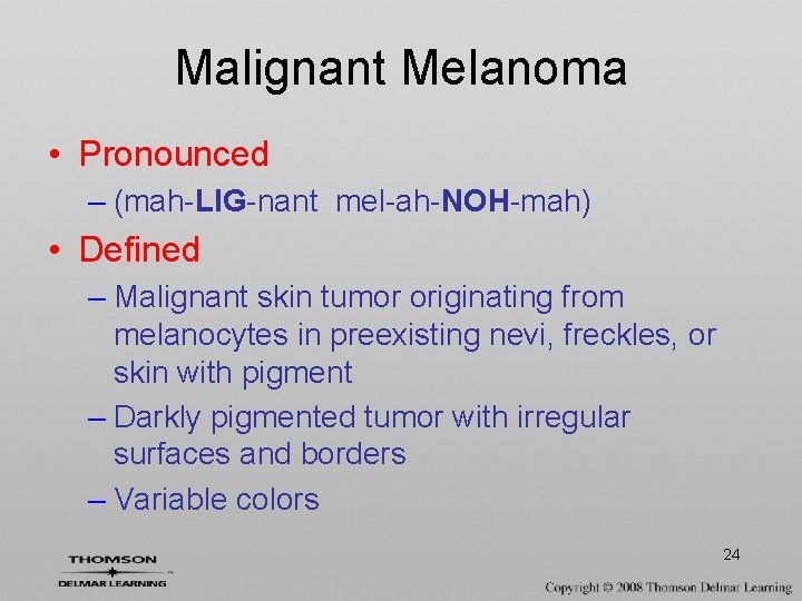 Malignant Melanoma • Pronounced – (mah-LIG-nant mel-ah-NOH-mah) • Defined – Malignant skin tumor originating