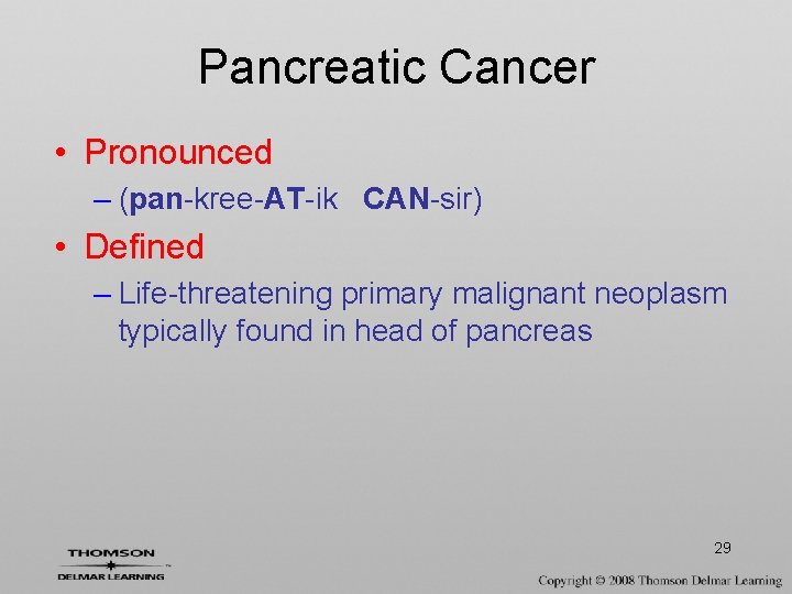 Pancreatic Cancer • Pronounced – (pan-kree-AT-ik CAN-sir) • Defined – Life-threatening primary malignant neoplasm