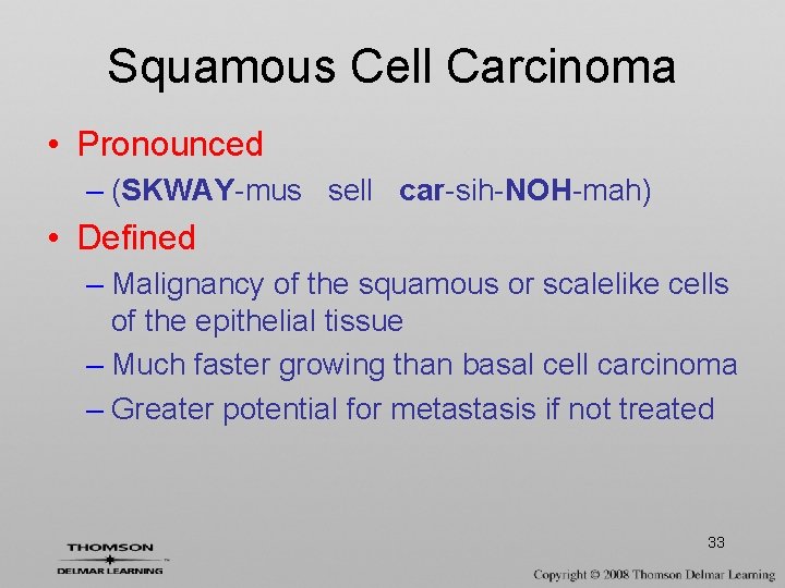 Squamous Cell Carcinoma • Pronounced – (SKWAY-mus sell car-sih-NOH-mah) • Defined – Malignancy of