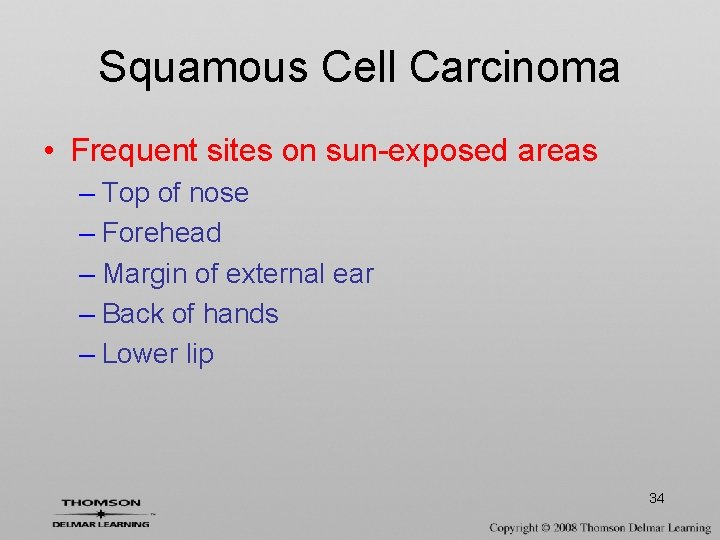 Squamous Cell Carcinoma • Frequent sites on sun-exposed areas – Top of nose –