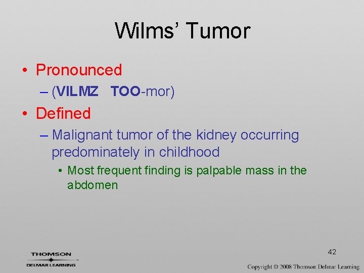 Wilms’ Tumor • Pronounced – (VILMZ TOO-mor) • Defined – Malignant tumor of the