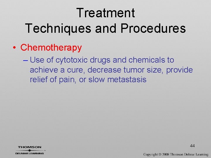 Treatment Techniques and Procedures • Chemotherapy – Use of cytotoxic drugs and chemicals to