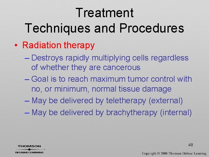 Treatment Techniques and Procedures • Radiation therapy – Destroys rapidly multiplying cells regardless of