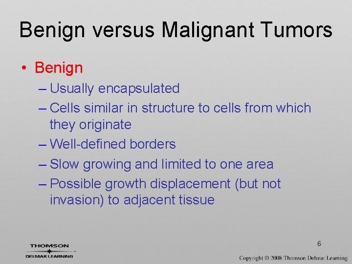 Benign versus Malignant Tumors • Benign – Usually encapsulated – Cells similar in structure