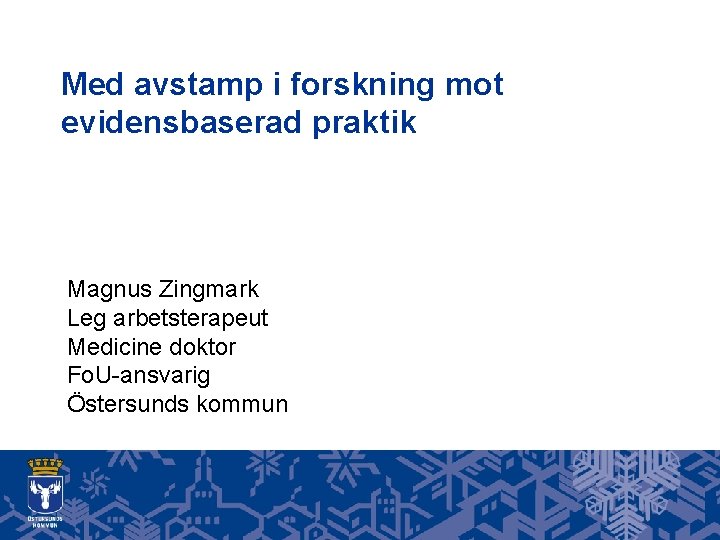 Med avstamp i forskning mot evidensbaserad praktik Magnus Zingmark Leg arbetsterapeut Medicine doktor Fo.