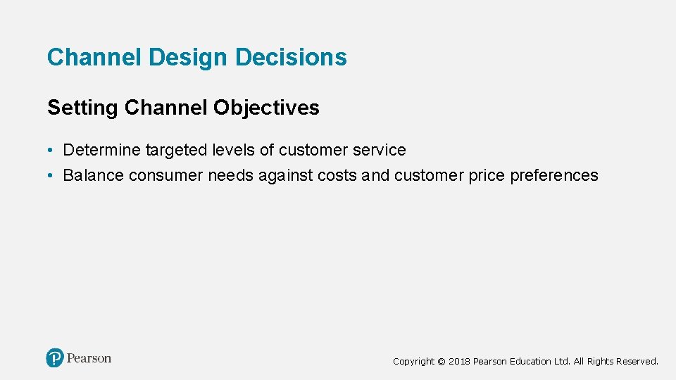 Channel Design Decisions Setting Channel Objectives • Determine targeted levels of customer service •