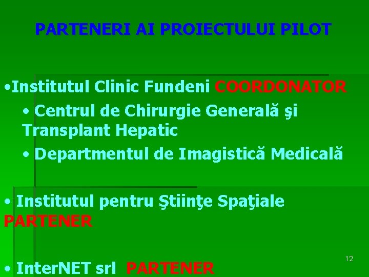 PARTENERI AI PROIECTULUI PILOT • Institutul Clinic Fundeni COORDONATOR • Centrul de Chirurgie Generală