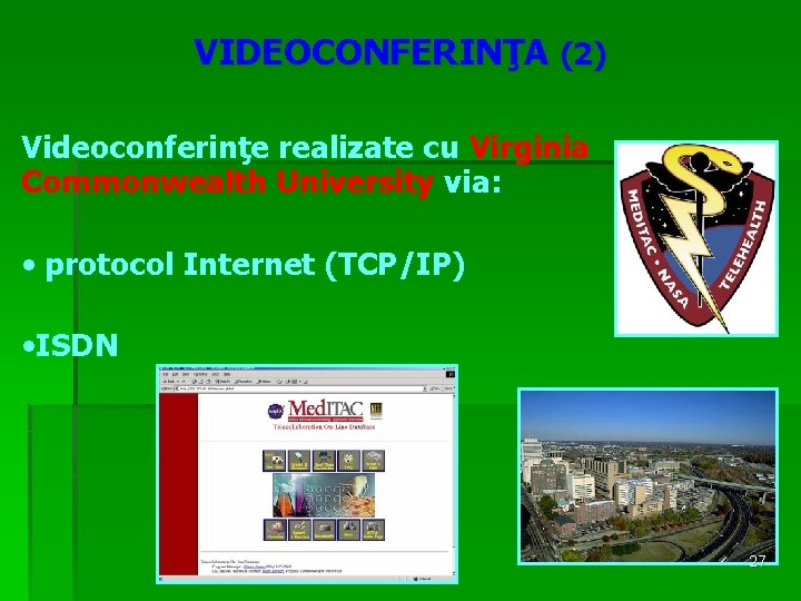 VIDEOCONFERINŢA (2) Videoconferinţe realizate cu Virginia Commonwealth University via: • protocol Internet (TCP/IP) •