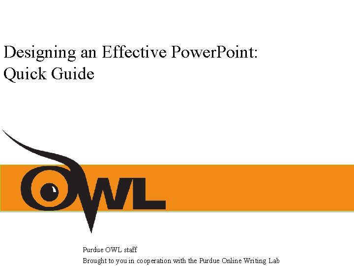 Designing an Effective Power. Point: Quick Guide Purdue OWL staff Brought to you in Designing an Effective Power. Point: Quick Guide Purdue OWL staff Brought to you in