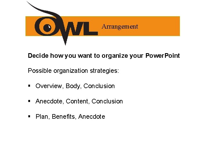 Arrangement Decide how you want to organize your Power. Point Possible organization strategies: § Arrangement Decide how you want to organize your Power. Point Possible organization strategies: §