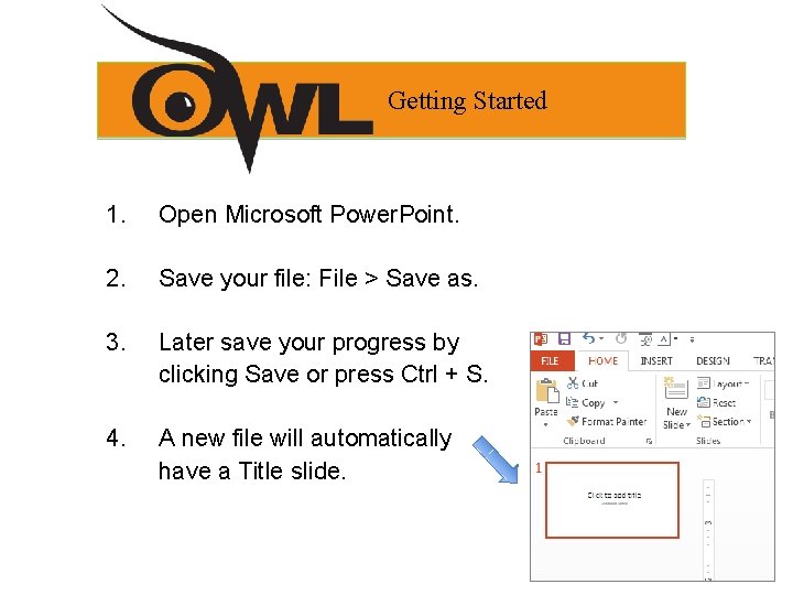 Getting Started 1. Open Microsoft Power. Point. 2. Save your file: File > Save Getting Started 1. Open Microsoft Power. Point. 2. Save your file: File > Save