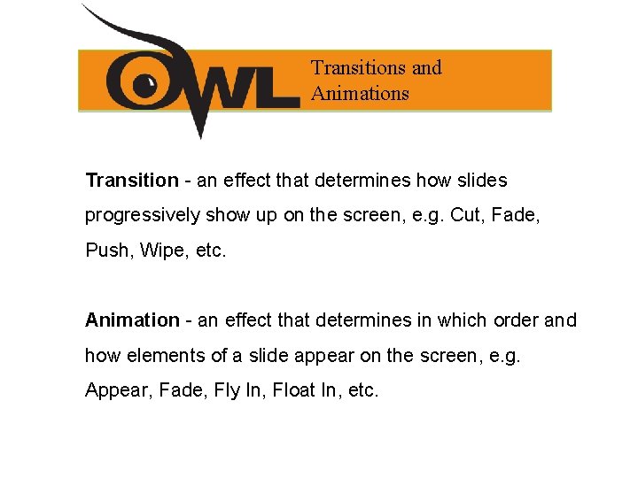 Transitions and Animations Transition - an effect that determines how slides progressively show up Transitions and Animations Transition - an effect that determines how slides progressively show up