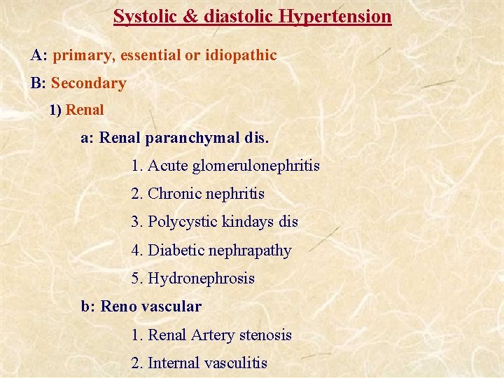 Systolic & diastolic Hypertension A: primary, essential or idiopathic B: Secondary 1) Renal a: