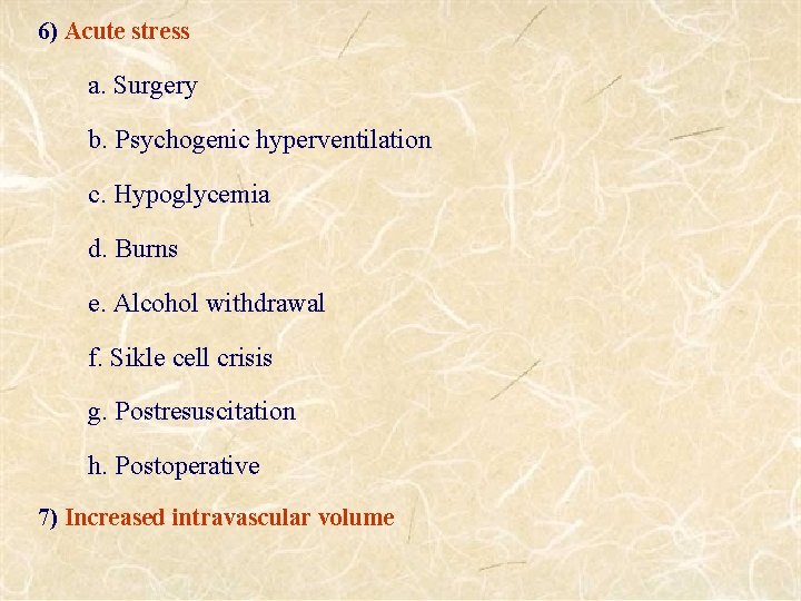 6) Acute stress a. Surgery b. Psychogenic hyperventilation c. Hypoglycemia d. Burns e. Alcohol