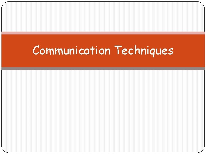 Communication Techniques Communication Techniques