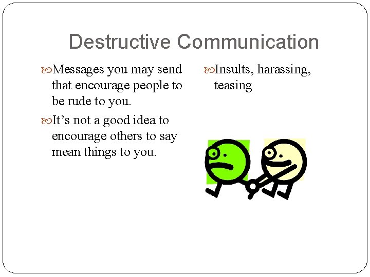Destructive Communication Messages you may send that encourage people to be rude to you. Destructive Communication Messages you may send that encourage people to be rude to you.