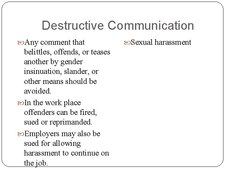 Destructive Communication Any comment that belittles, offends, or teases another by gender insinuation, slander, Destructive Communication Any comment that belittles, offends, or teases another by gender insinuation, slander,
